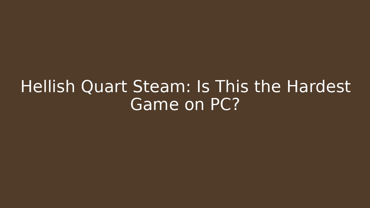 Hellish Quart Steam: Is This the Hardest Game on PC?