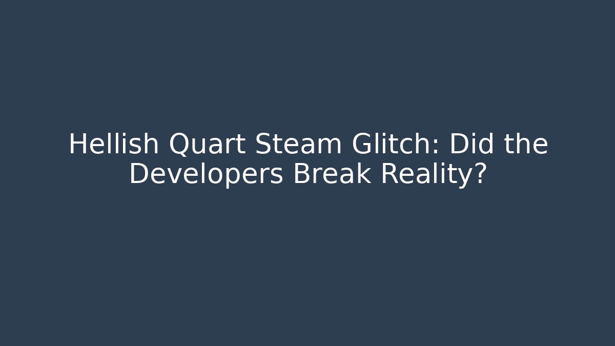 Hellish Quart Steam Glitch: Did the Developers Break Reality? - Vintage E-Juice