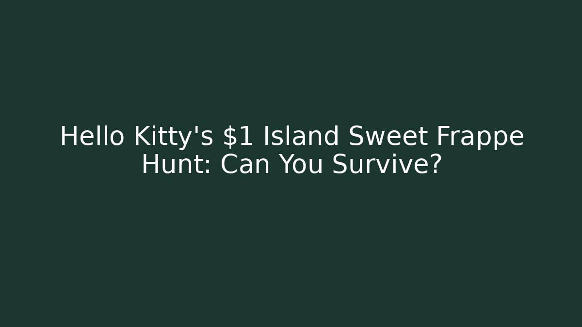 Hello Kitty's $1 Island Sweet Frappe Hunt: Can You Survive?