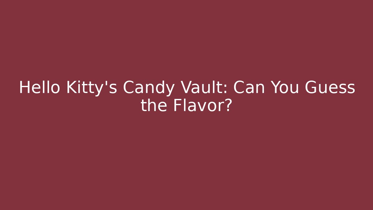 Hello Kitty's Candy Vault: Can You Guess the Flavor?