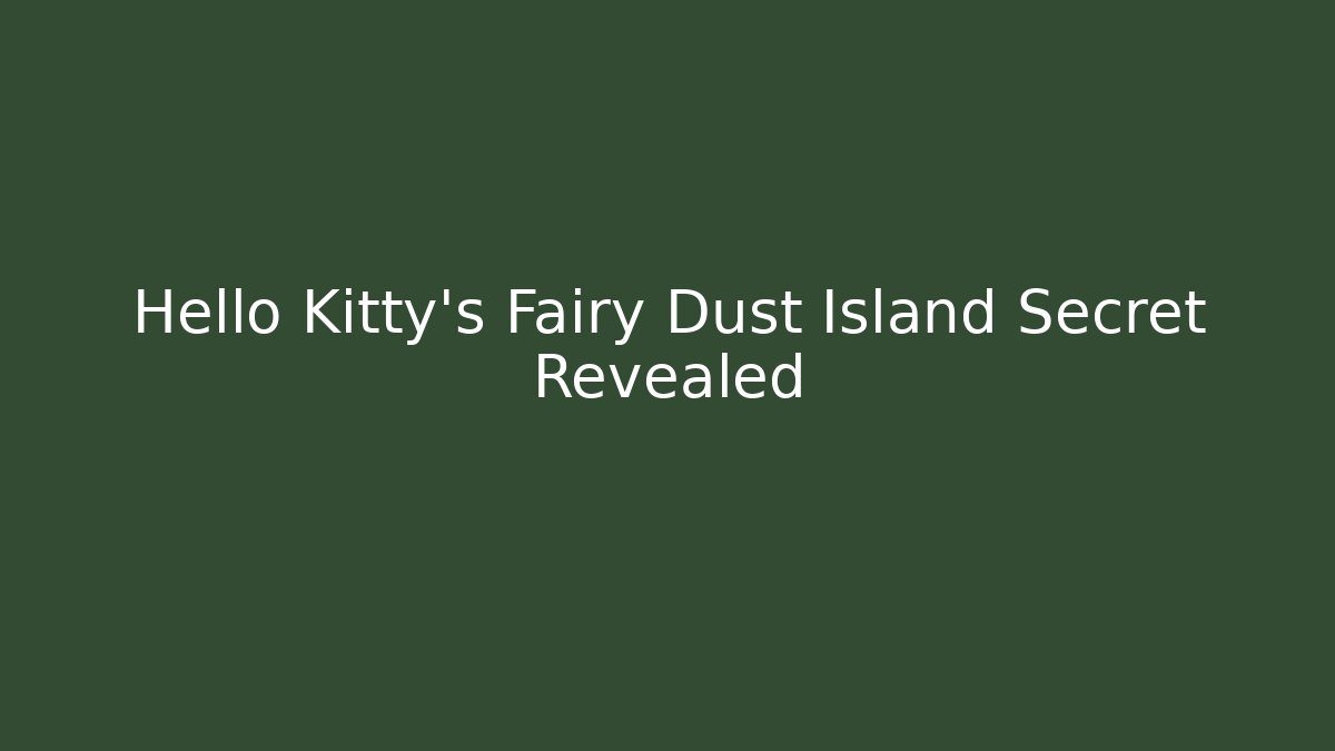 Hello Kitty’s Fairy Dust Island Secret Revealed