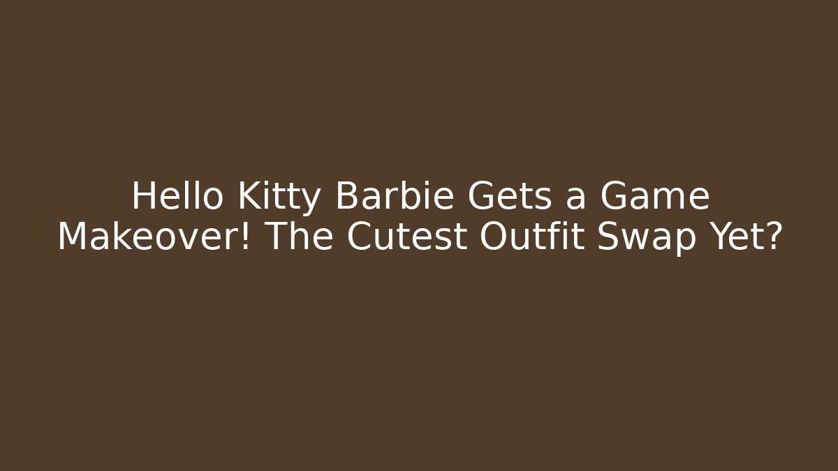 Hello Kitty Barbie Gets a Game Makeover! The Cutest Outfit Swap Yet?