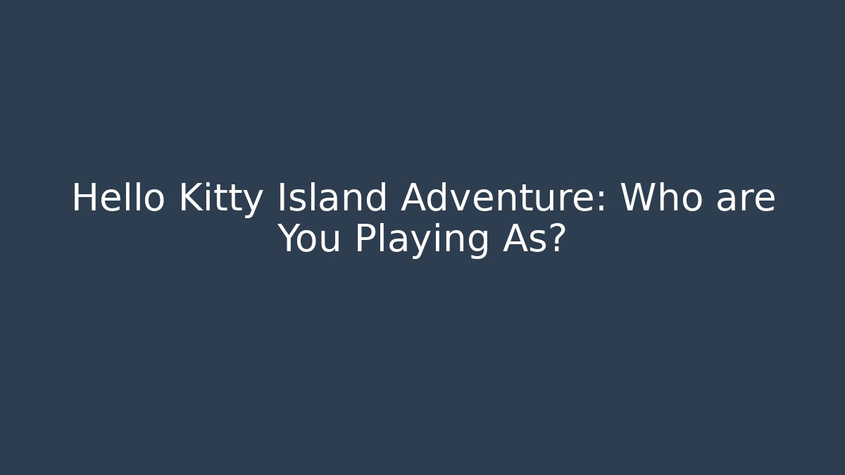 Hello Kitty Island Adventure: Who are You Playing As?