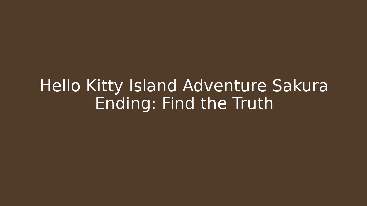 Hello Kitty Island Adventure Sakura Ending: Find the Truth