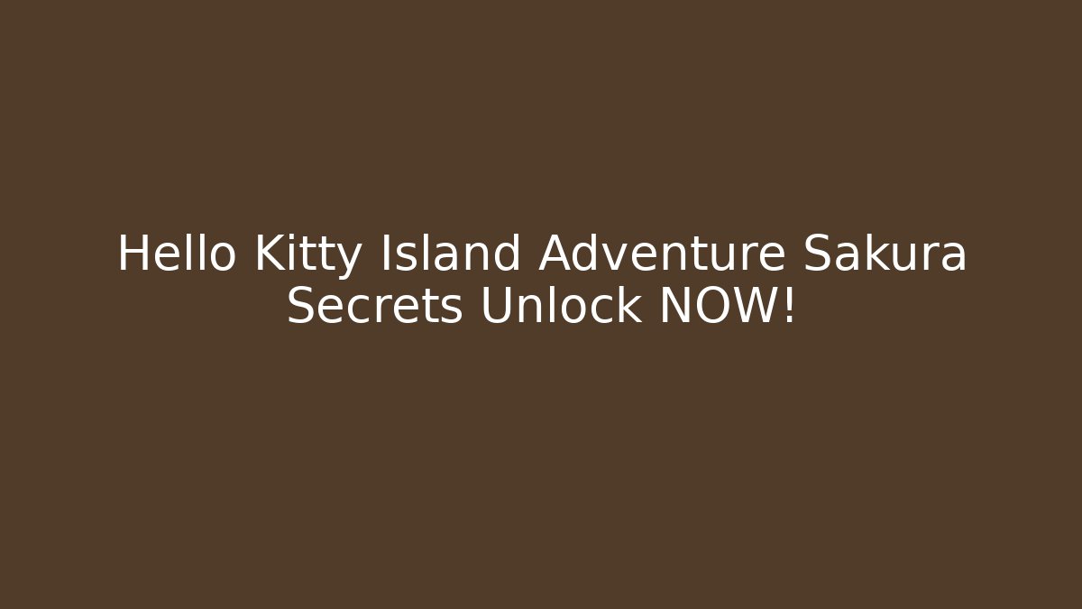 Hello Kitty Island Adventure Sakura Secrets Unlock NOW!