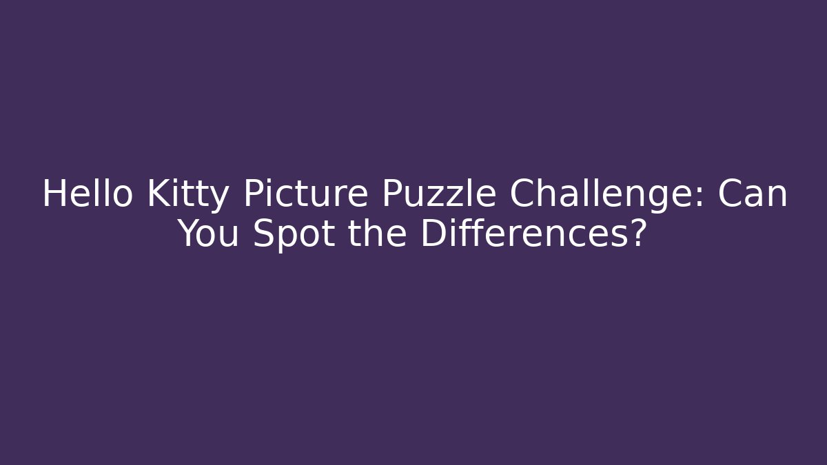 Hello Kitty Picture Puzzle Challenge: Can You Spot the Differences?