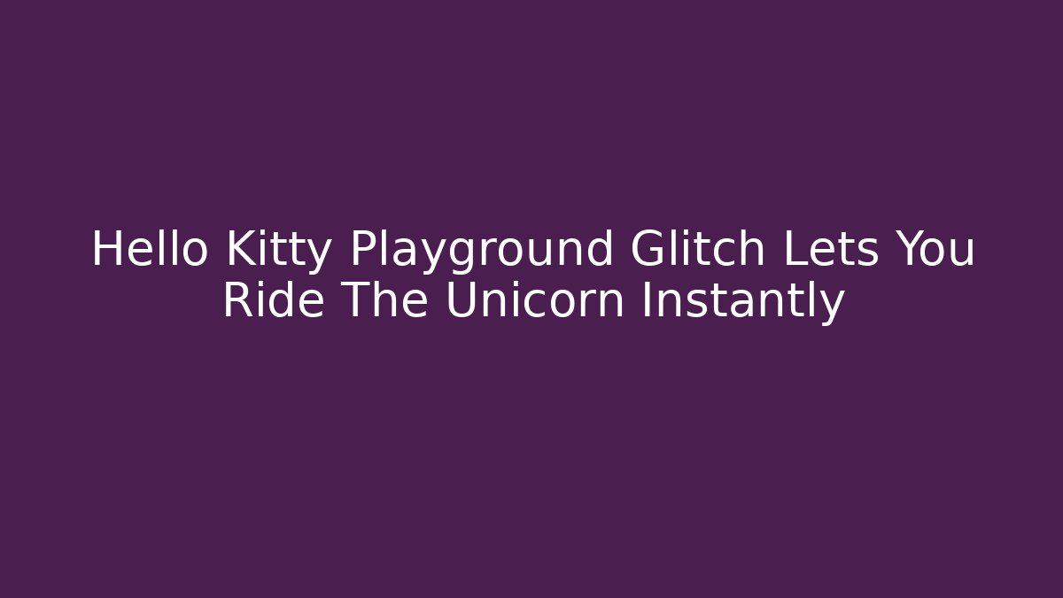 Hello Kitty Playground Glitch Lets You Ride The Unicorn Instantly
