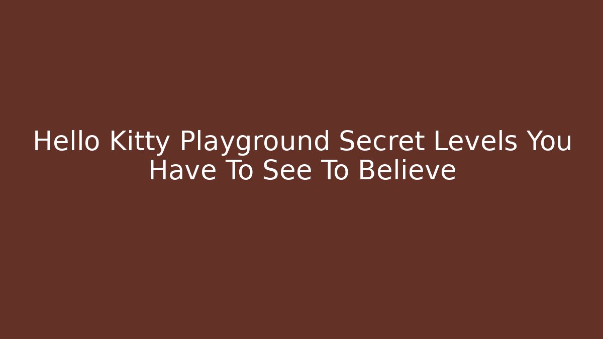 Hello Kitty Playground Secret Levels You Have To See To Believe