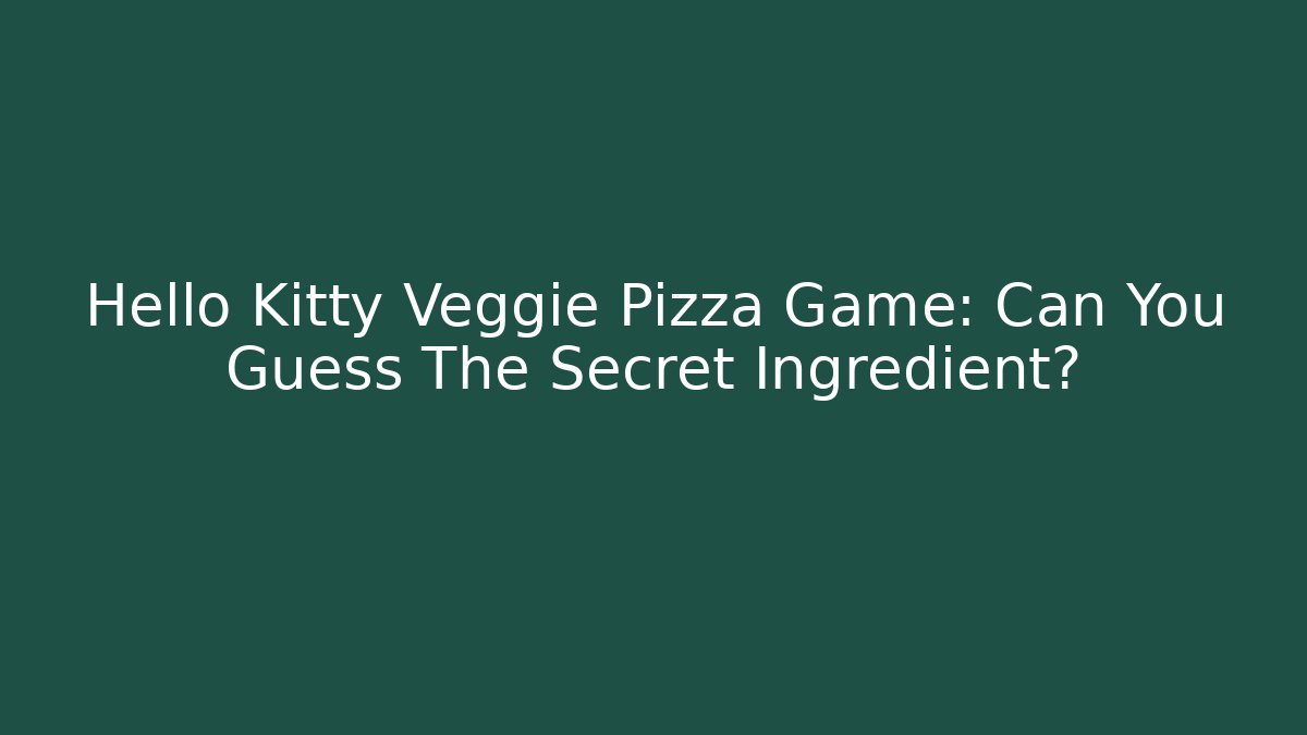 Hello Kitty Veggie Pizza Game: Can You Guess The Secret Ingredient?