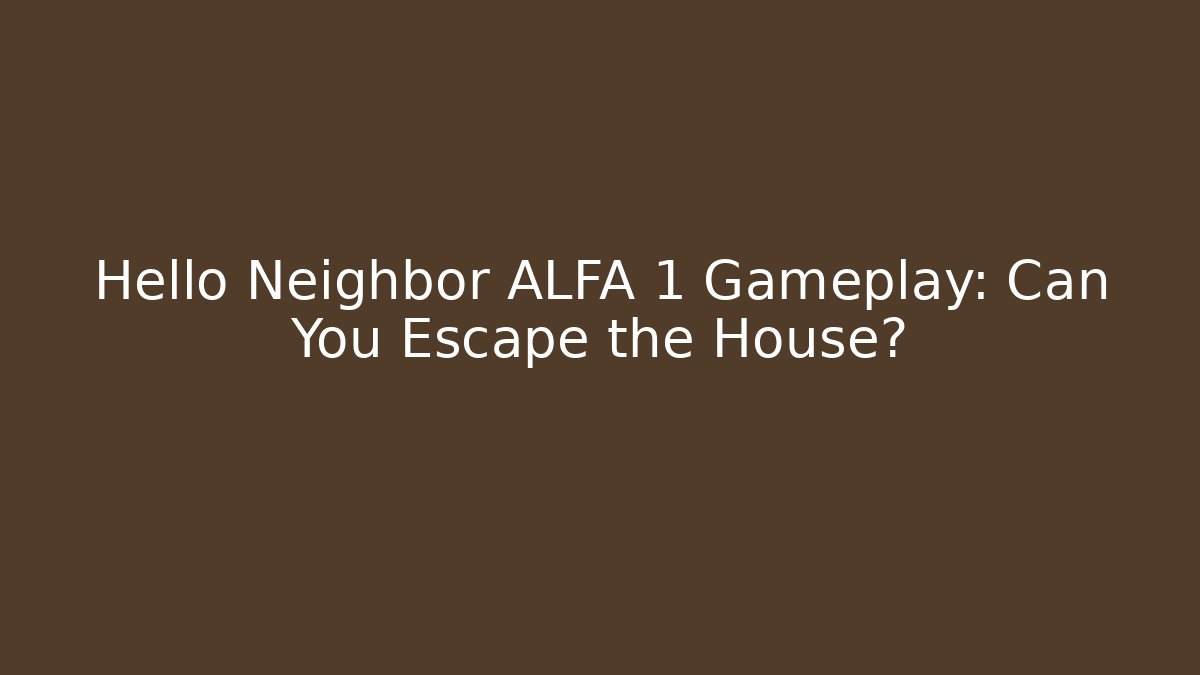 Hello Neighbor ALFA 1 Gameplay: Can You Escape the House?