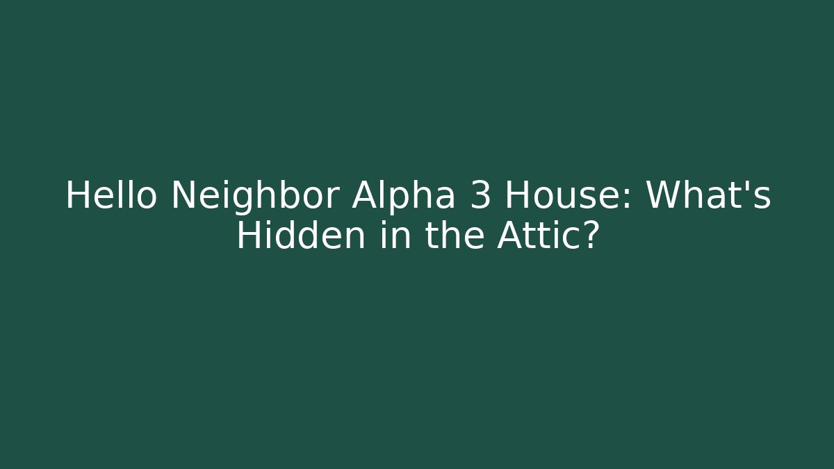Hello Neighbor Alpha 3 House: What's Hidden in the Attic? - Vintage E-Juice
