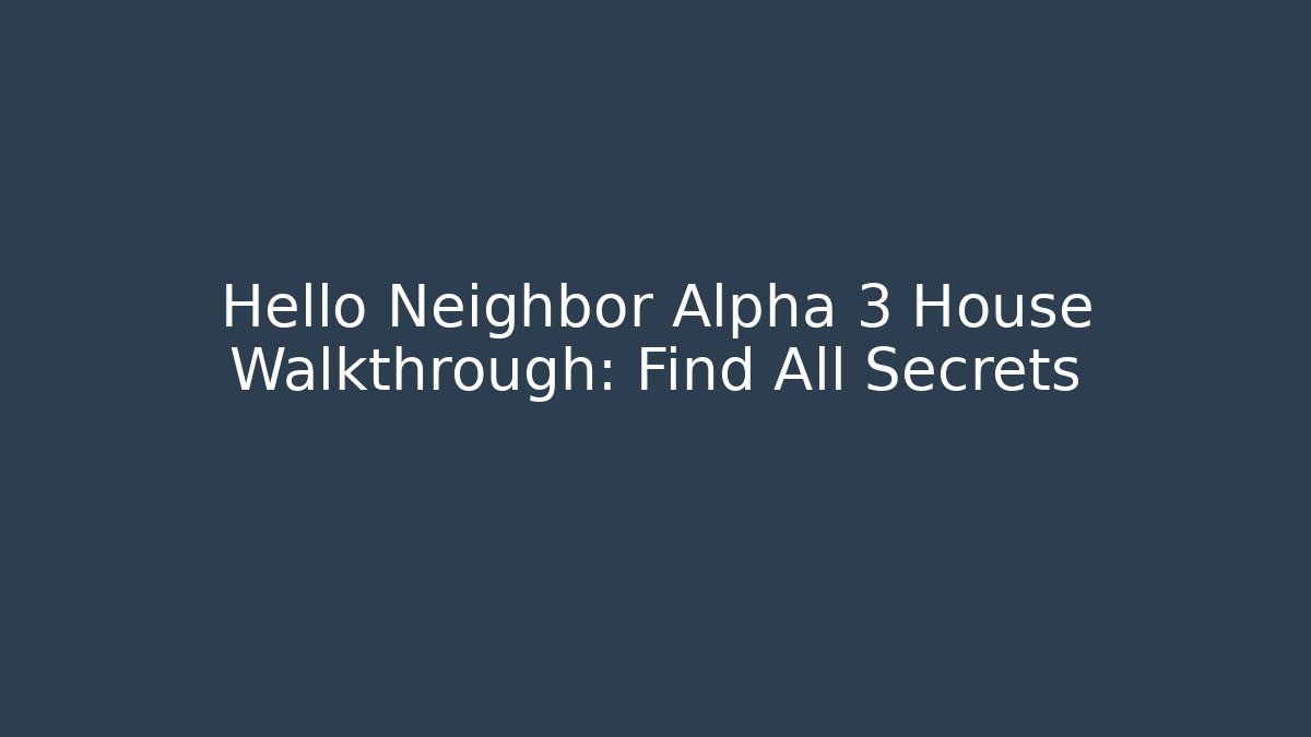 Hello Neighbor Alpha 3 House Walkthrough: Find All Secrets - Vintage E-Juice