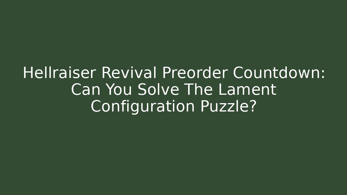 Hellraiser Revival Preorder Countdown: Can You Solve The Lament Configuration Puzzle? - Vintage E-Juice