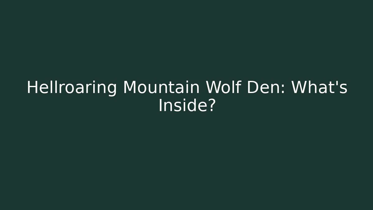 Hellroaring Mountain Wolf Den: What's Inside?