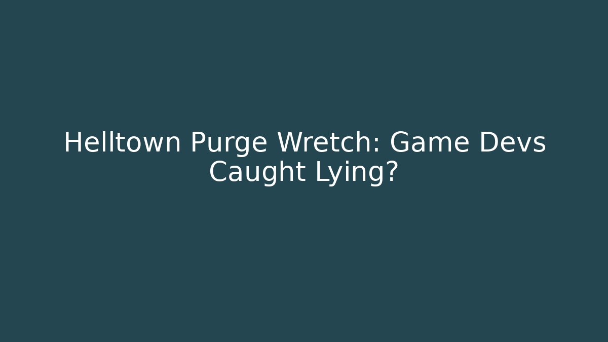 Helltown Purge Wretch: Game Devs Caught Lying? - Vintage E-Juice
