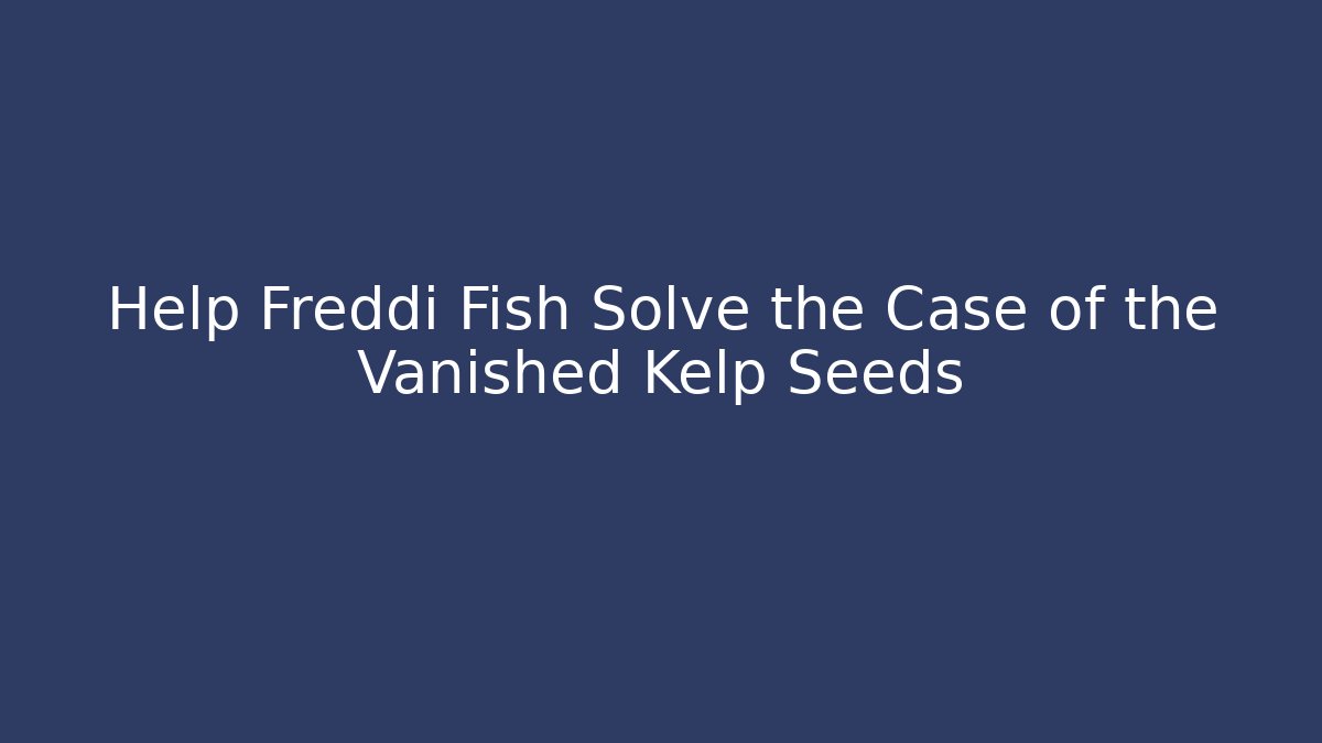 Help Freddi Fish Solve the Case of the Vanished Kelp Seeds