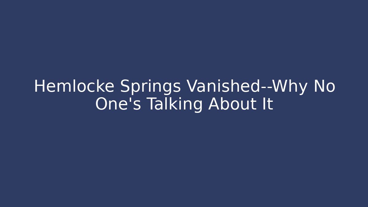 Hemlocke Springs Vanished—Why No One’s Talking About It