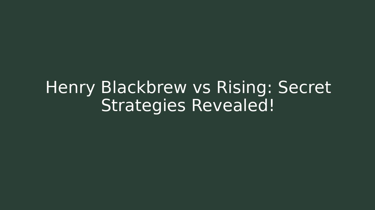 Henry Blackbrew vs Rising: Secret Strategies Revealed!