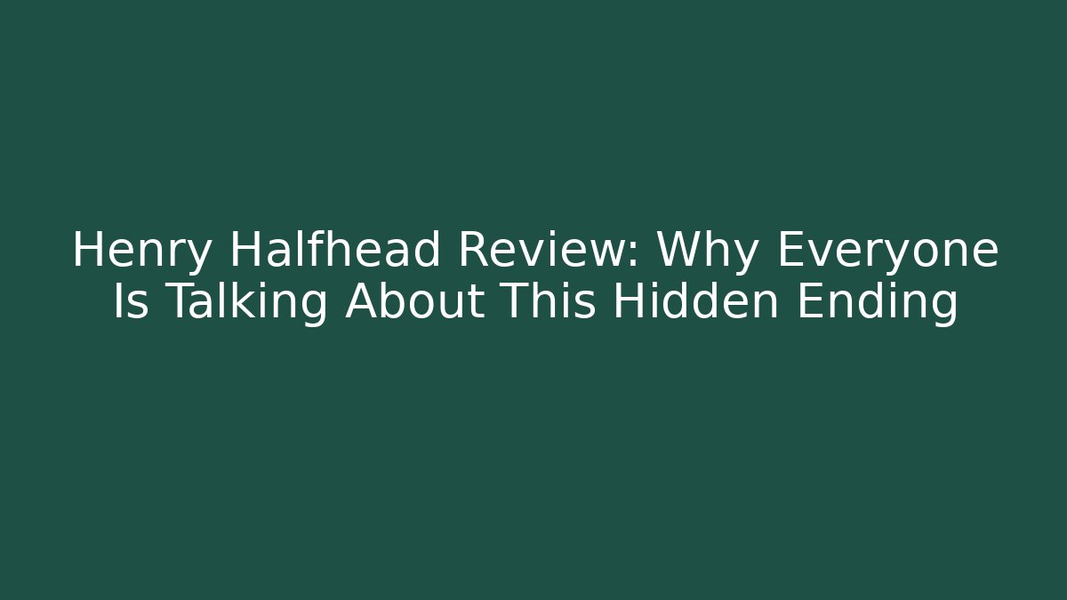 Henry Halfhead Review: Why Everyone Is Talking About This Hidden Ending