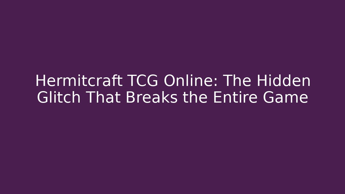 Hermitcraft TCG Online: The Hidden Glitch That Breaks the Entire Game