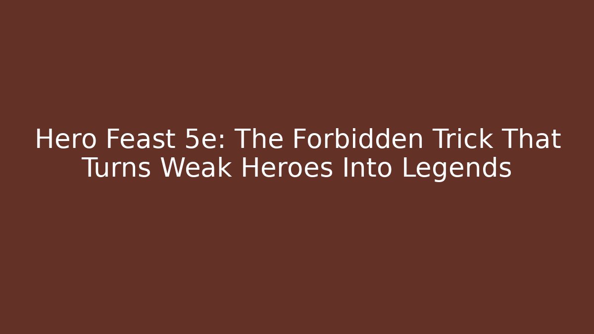 Hero Feast 5e: The Forbidden Trick That Turns Weak Heroes Into Legends