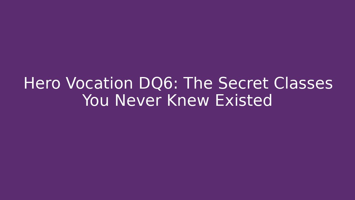 Hero Vocation DQ6: The Secret Classes You Never Knew Existed