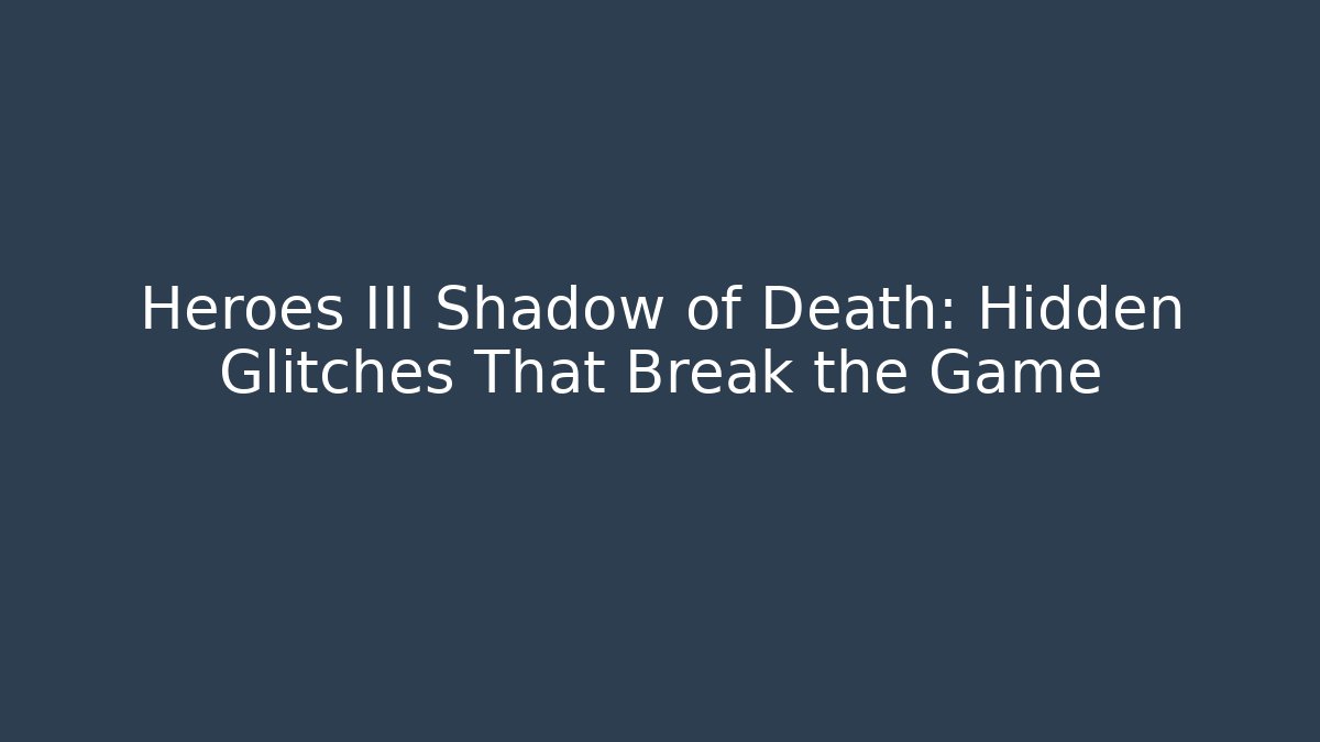 Heroes III Shadow of Death: Hidden Glitches That Break the Game - Vintage E-Juice