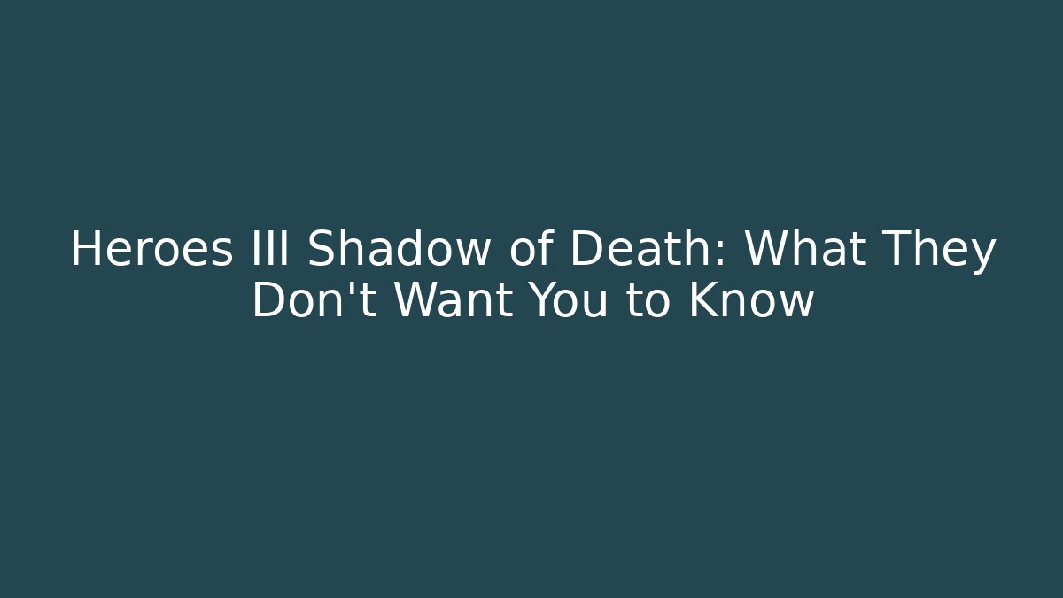Heroes III Shadow of Death: What They Don't Want You to Know