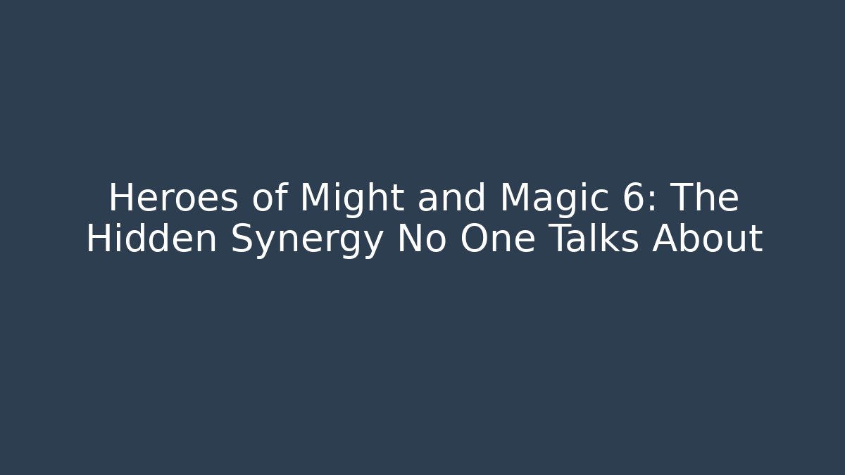 Heroes of Might and Magic 6: The Hidden Synergy No One Talks About