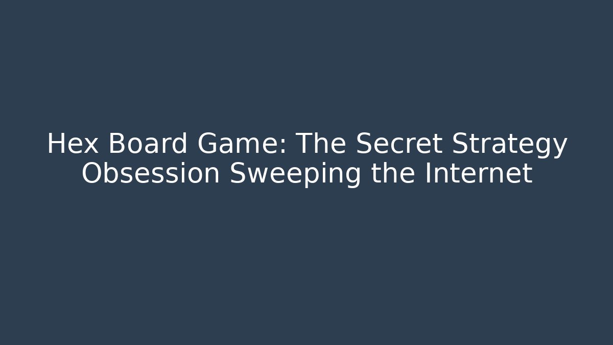 Hex Board Game: The Secret Strategy Obsession Sweeping the Internet - Vintage E-Juice