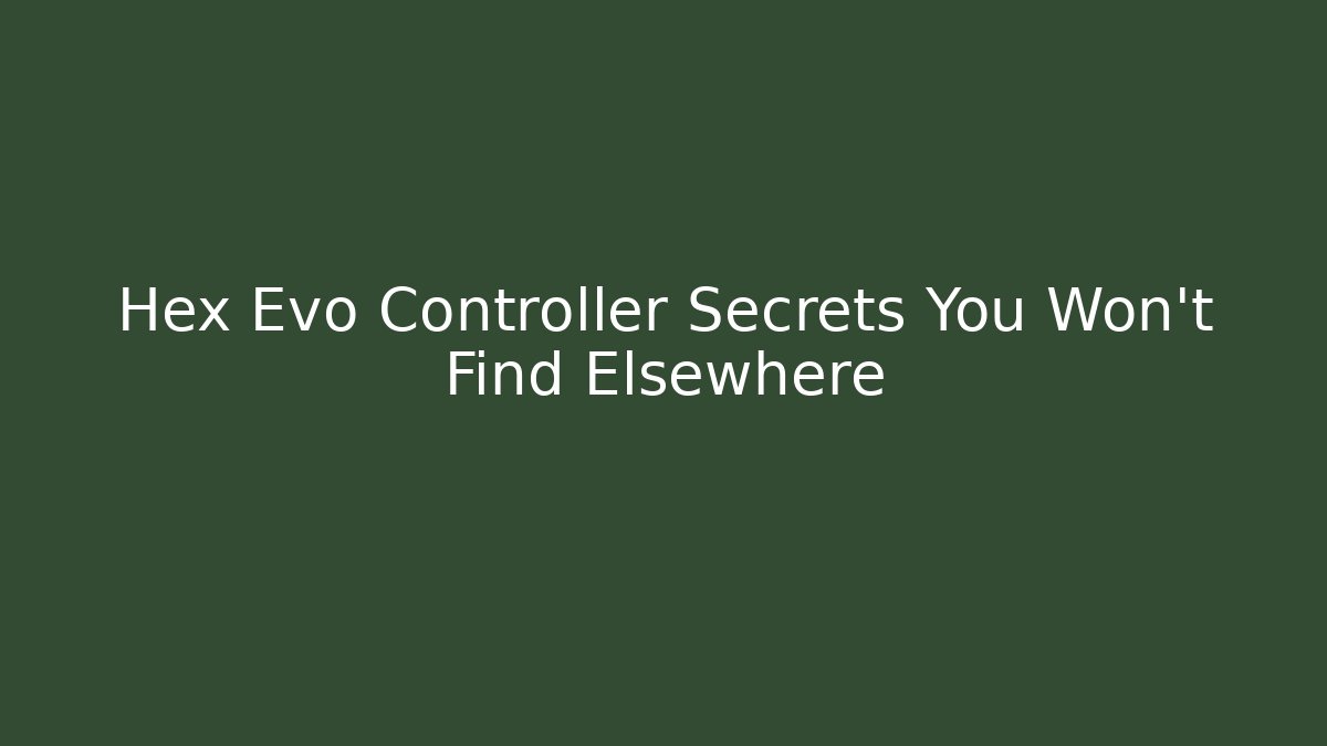 Hex Evo Controller Secrets You Won't Find Elsewhere