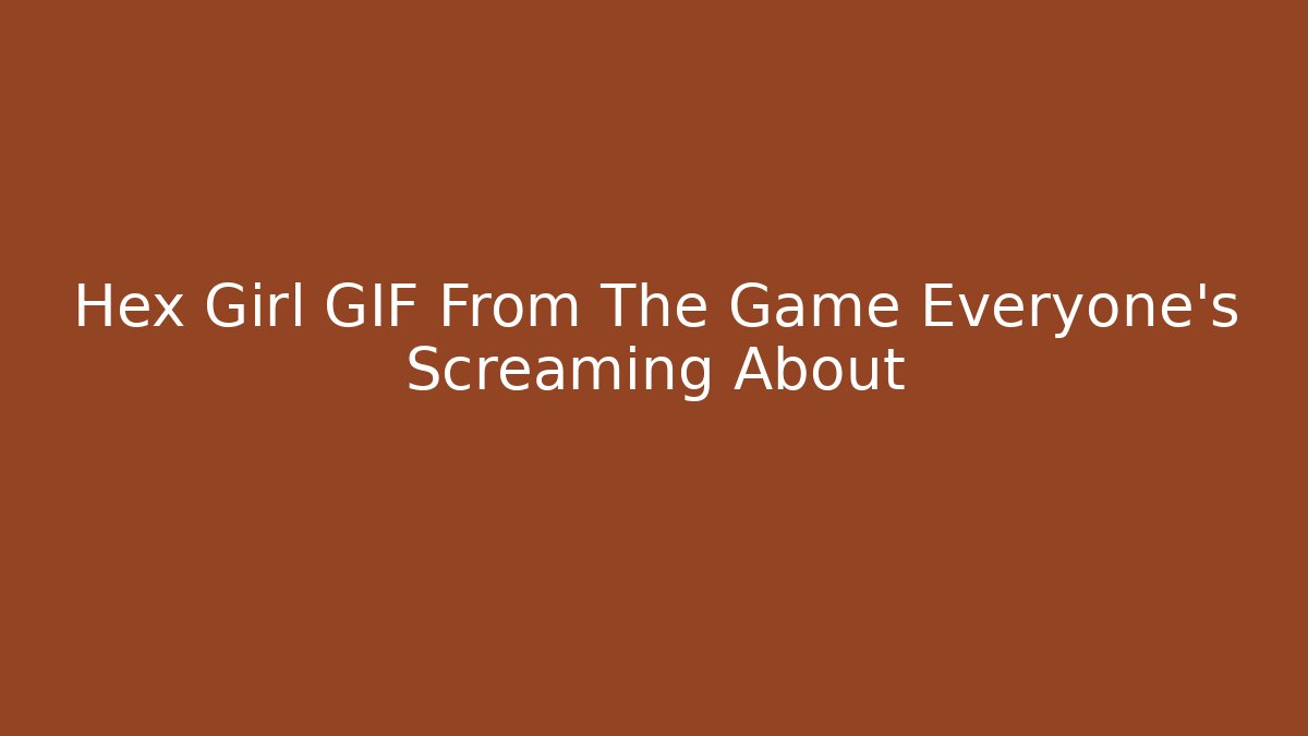 Hex Girl GIF From The Game Everyone's Screaming About
