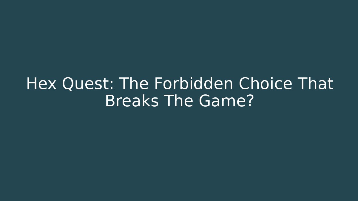 Hex Quest: The Forbidden Choice That Breaks The Game?