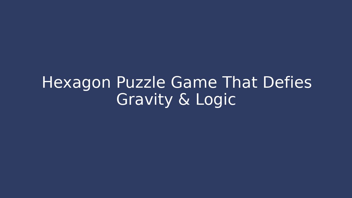 Hexagon Puzzle Game That Defies Gravity & Logic