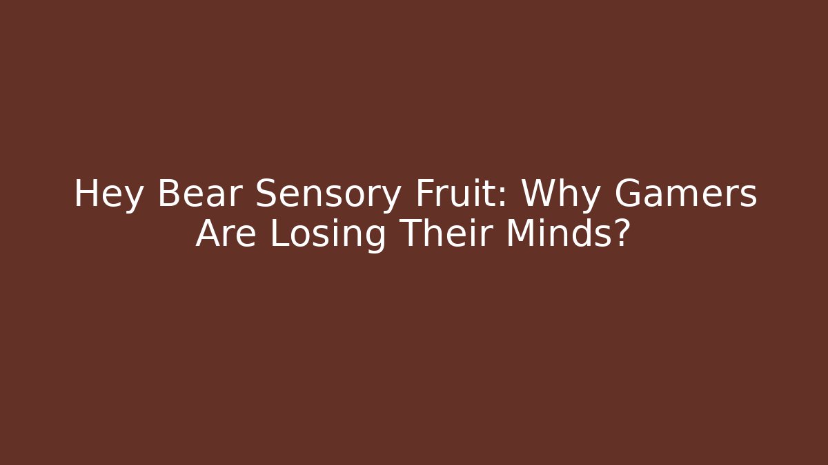 Hey Bear Sensory Fruit: Why Gamers Are Losing Their Minds? - Vintage E-Juice