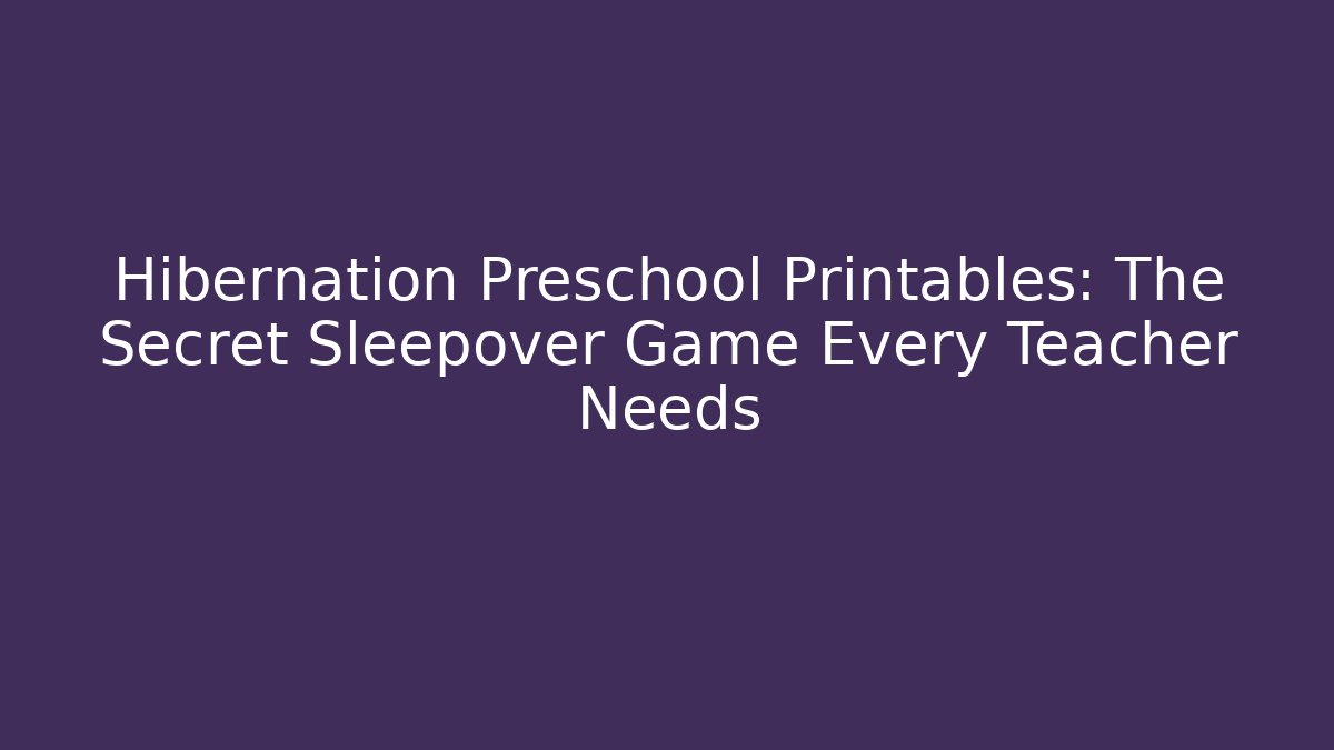 Hibernation Preschool Printables: The Secret Sleepover Game Every Teacher Needs