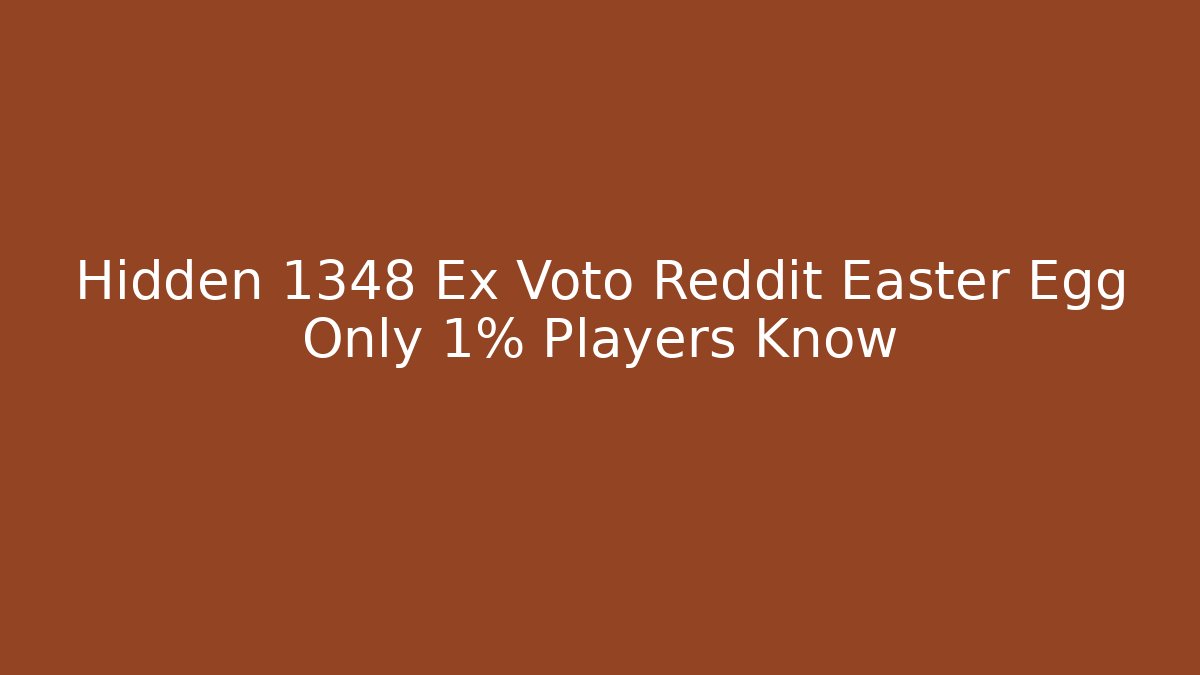 Hidden 1348 Ex Voto Reddit Easter Egg Only 1% Players Know
