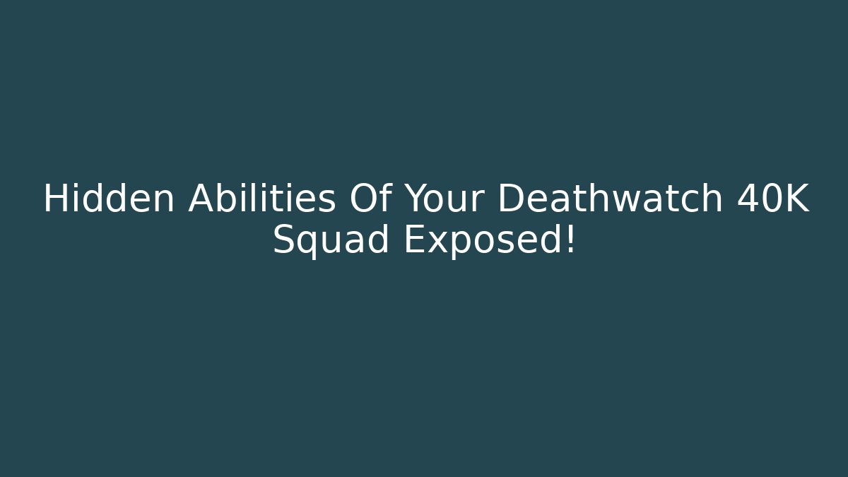 Hidden Abilities Of Your Deathwatch 40K Squad Exposed!