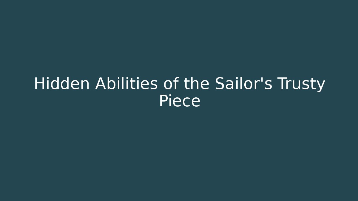 Hidden Abilities of the Sailor's Trusty Piece