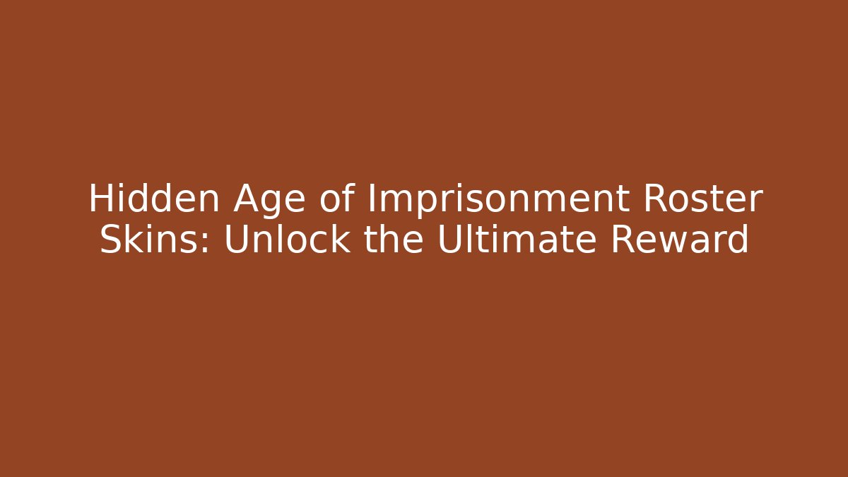 Hidden Age of Imprisonment Roster Skins: Unlock the Ultimate Reward