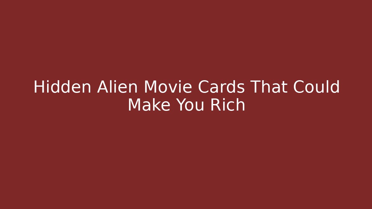 Hidden Alien Movie Cards That Could Make You Rich