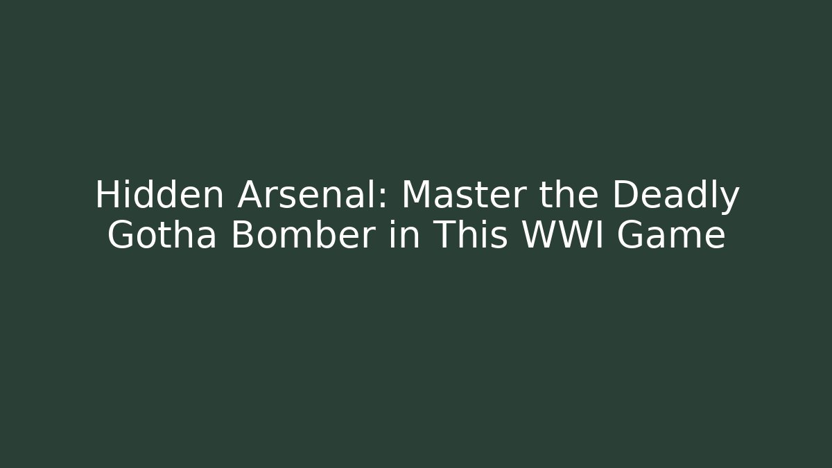 Hidden Arsenal: Master the Deadly Gotha Bomber in This WWI Game