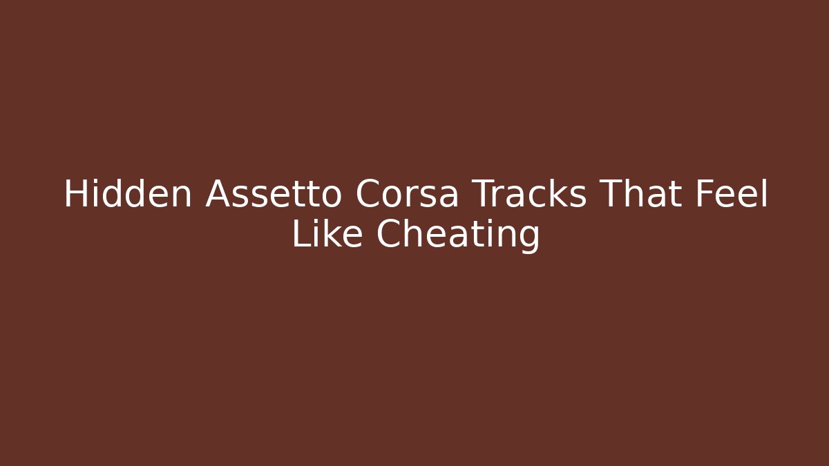 Hidden Assetto Corsa Tracks That Feel Like Cheating