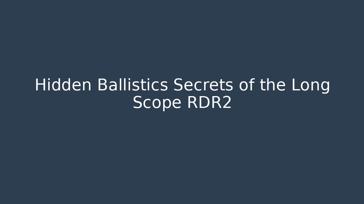 Hidden Ballistics Secrets of the Long Scope RDR2