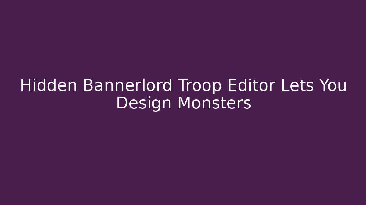 Hidden Bannerlord Troop Editor Lets You Design Monsters