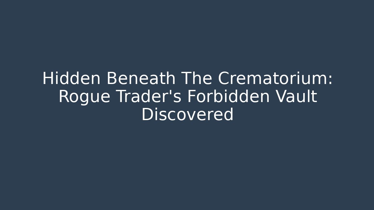 Hidden Beneath The Crematorium: Rogue Trader's Forbidden Vault Discovered
