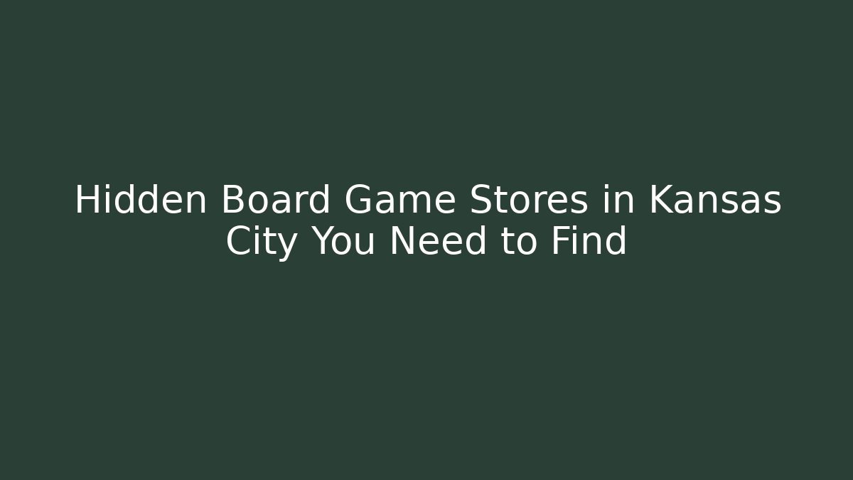 Hidden Board Game Stores in Kansas City You Need to Find