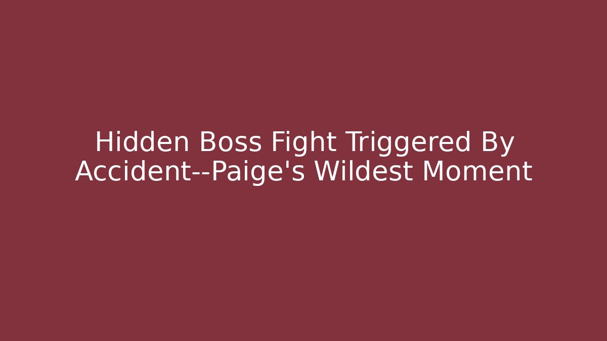 Hidden Boss Fight Triggered By Accident—Paige's Wildest Moment