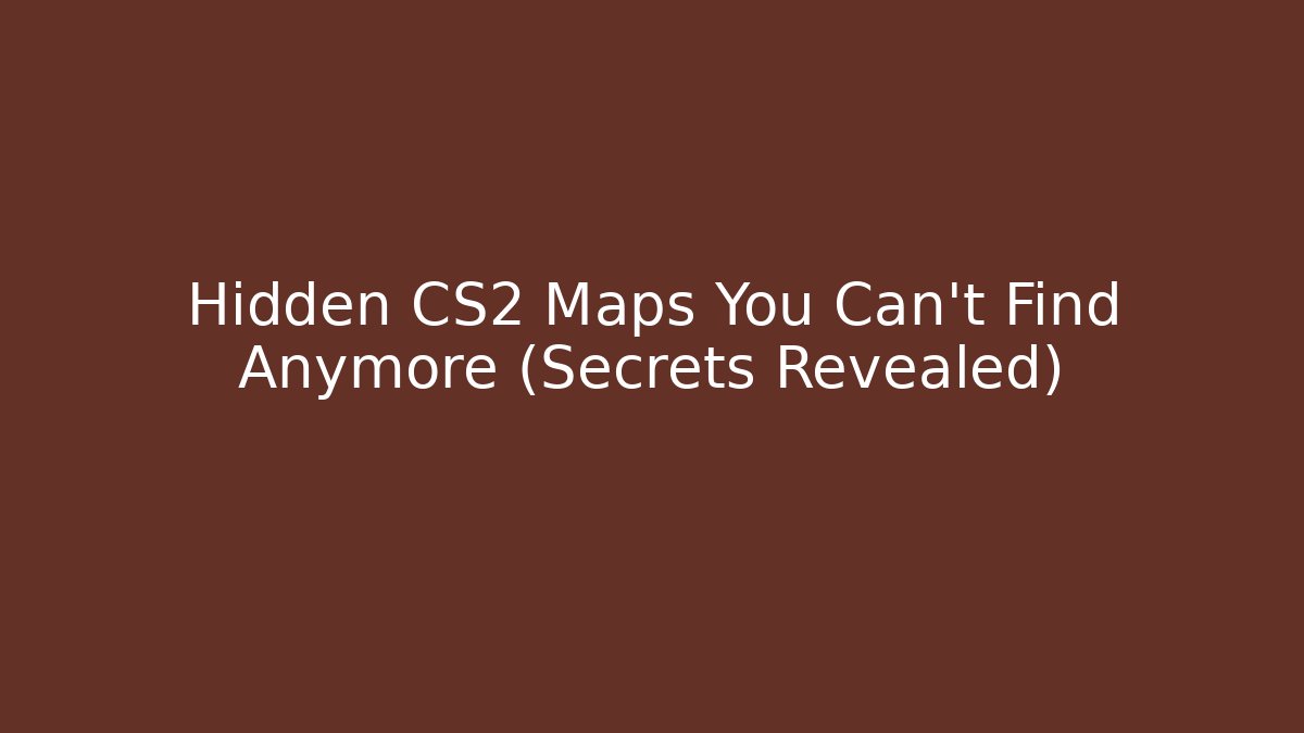 Hidden CS2 Maps You Can't Find Anymore (Secrets Revealed)