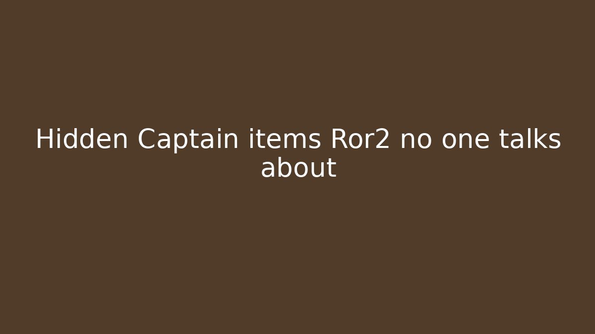 Hidden Captain items Ror2 no one talks about